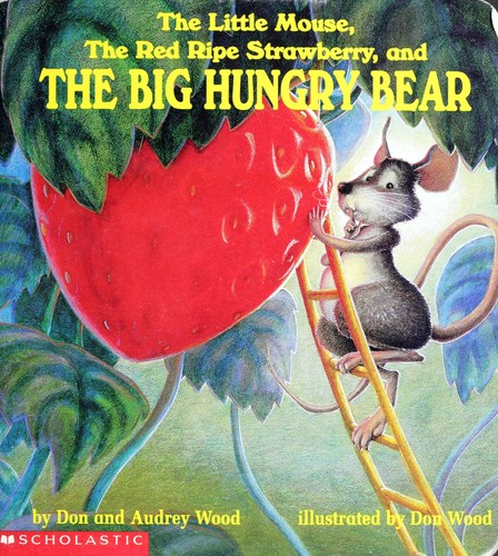 The little mouse, the red ripe strawberry, and the big hungry bear